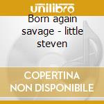 Born again savage - little steven cd