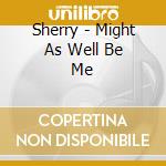 Sherry - Might As Well Be Me cd