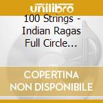 100 Strings - Indian Ragas Full Circle Volume 1 cd