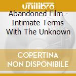 Abandoned Film - Intimate Terms With The Unknown cd