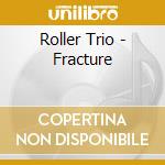 Roller Trio - Fracture cd musicale di Roller Trio