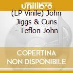 (LP Vinile) John Jiggs & Cuns - Teflon John