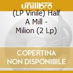 (LP Vinile) Half A Mill - Milion (2 Lp) lp vinile
