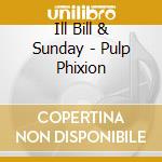 Ill Bill & Sunday - Pulp Phixion cd musicale