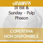 Ill Bill & Sunday - Pulp Phixion cd