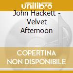 John Hackett - Velvet Afternoon cd musicale