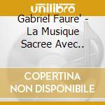 Gabriel Faure' - La Musique Sacree Avec.. cd musicale di Faure, G.