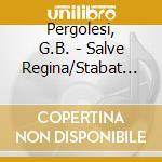 Pergolesi, G.B. - Salve Regina/Stabat Mater cd musicale di Pergolesi, G.B.