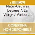 Mater-Oeuvres Dediees A La Vierge / Various - Mater-Oeuvres Dediees A La Vierge / Various cd musicale di Mater