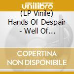 (LP Vinile) Hands Of Despair - Well Of The Disquited (2 Lp) vinile
