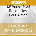 (LP Vinile) Mort Rose - Nes Pour Aimer vinile