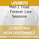 Men I Trust - Forever Live Sessions cd