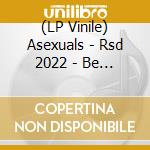 (LP Vinile) Asexuals - Rsd 2022 - Be What You Want vinile
