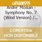 Andre' Moisan - Symphony No. 7 (Wind Version) / Septet, cd