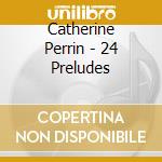 Catherine Perrin - 24 Preludes cd