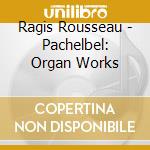 Ragis Rousseau - Pachelbel: Organ Works cd