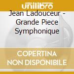 Jean Ladouceur - Grande Piece Symphonique cd