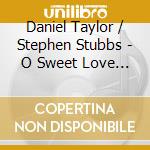 Daniel Taylor / Stephen Stubbs - O Sweet Love - Lute Songs cd
