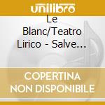 Le Blanc/Teatro Lirico - Salve Regina/Laudate Pueri/O Qui Coeli cd