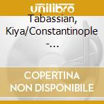 Tabassian, Kiya/Constantinople - Constantinople cd