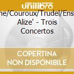 Derome/Couroux/Trudel/Ensemble Alize' - Trois Concertos cd