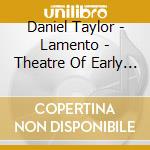 Daniel Taylor - Lamento - Theatre Of Early Music cd musicale di Daniel Taylor