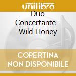 Duo Concertante - Wild Honey cd musicale di Duo Concertante