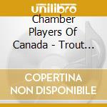 Chamber Players Of Canada - Trout Quintet /Adagio And Rondo Concer cd