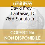 David Fray - Fantaisie, D 760/ Sonata In B Minor cd