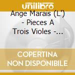 Ange Marais (L') - Pieces A Trois Violes - Kuijken / Les Voix Humaines cd musicale di Kuijken, Wieland/Les Voix Humaines