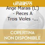 Ange Marais (L') - Pieces A Trois Violes - Kuijken / Les Voix Humaines cd