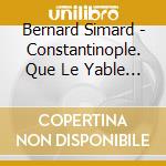 Bernard Simard - Constantinople. Que Le Yable Les Emporte cd musicale di Bernard Simard