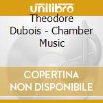 Theodore Dubois - Chamber Music cd musicale di Theodore Dubois