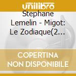 Stephane Lemelin - Migot: Le Zodiaque(2 Cd) cd musicale di Stephane Lemelin