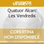 Quatuor Alcan: Les Vendredis cd