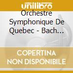Orchestre Symphonique De Quebec - Bach Metamorphoses cd musicale di Orchestre Symphonique De Quebec