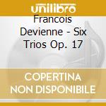 Francois Devienne - Six Trios Op. 17 cd musicale di Devienne
