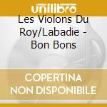 Les Violons Du Roy/Labadie - Bon Bons cd