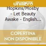 Hopkins/Mosby - Let Beauty Awake - English Song Recita cd musicale di Hopkins/Mosby