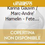 Karina Gauvin / Marc-Andre' Hamelin - Fete Galante: Faure', Ravel, Debussy, Poulenc, Honegger, Vuillermoz cd