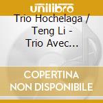 Trio Hochelaga / Teng Li - Trio Avec Piano/Quatuor Pour Piano Et cd