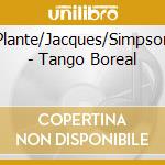 Plante/Jacques/Simpson - Tango Boreal cd musicale di Plante/Jacques/Simpson