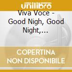 Viva Voce - Good Nigh, Good Night, Beloved! cd musicale di Viva Voce