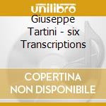 Giuseppe Tartini - six Transcriptions cd musicale di Giuseppe Tartini