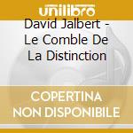 David Jalbert - Le Comble De La Distinction cd