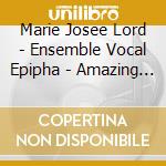 Marie Josee Lord - Ensemble Vocal Epipha - Amazing Grace cd musicale di Marie Josee Lord