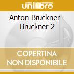 Anton Bruckner - Bruckner 2 cd musicale di Yannick Nezet
