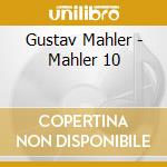 Gustav Mahler - Mahler 10 cd musicale di Gustav Mahler