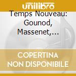 Temps Nouveau: Gounod, Massenet, Franck, Bizet, Saint-Saens cd