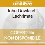 John Dowland - Lachrimae cd musicale di John Dowland